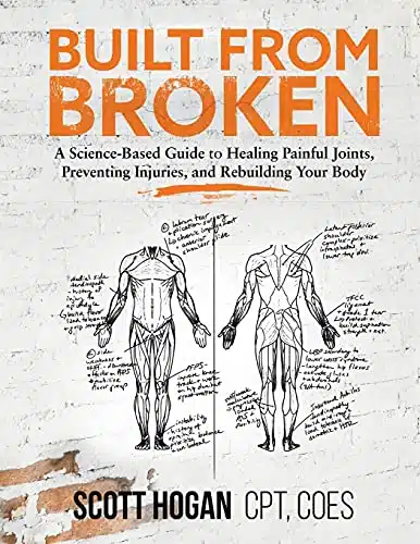 Built From Broken A Science Based Guide To Healing Painful Joints, Preventing Injuries, And Rebuilding Your Body