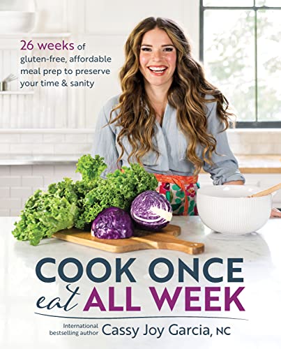 Cook Once Eat All Week Eeks Of Gluten Free Affordable Meal Prep To Preserve Your Time Sanity Cook Once, Eat All Week Eeks Of Gluten Free, Affordable Meal Prep To Preserve Your Time &Amp; Sanity