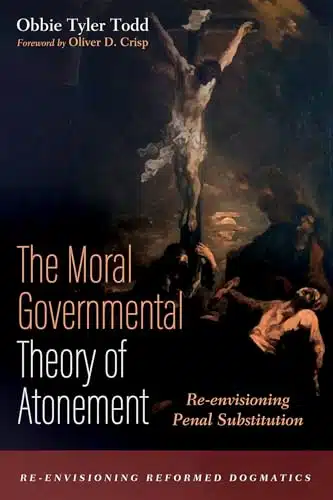 The Moral Governmental Theory Of Atonement Re Envisioning Penal Substitution (Re Envisioning Reformed Dogmatics)