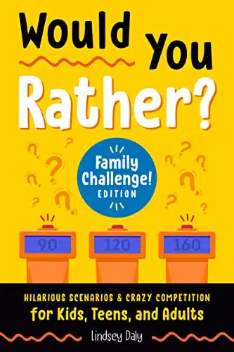 Would You Rather Family Challenge! Edition Hilarious Scenarios &Amp; Crazy Competition For Kids, Teens, And Adults