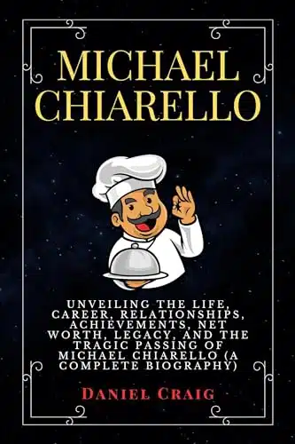 Michael Chiarello Unveiling The Life, Career, Relationships, Achievements, Net Worth, Legacy, And The Tragic Passing Of Michael Chiarello (A Complete ... Famous, And Political Figure Biographies)