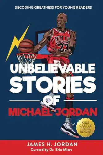 Unbelievable Stories Of Michael Jordan Decoding Greatness For Young Readers (Awesome Biography Books For Kids Children Ages ) (Unbelievable Stories Of Biography Series For New &Amp; Young Readers)