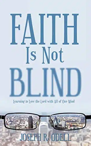Faith Is Not Blind Learning To Love The Lord With All Of Our Mind