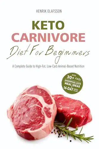Keto Carnivore Diet For Beginners A Complete Guide To High Fat, Low Carb Animal Based Nutrition (Meat Based, Nose To Tail, Ketovore Diet Guide + Cookbook)