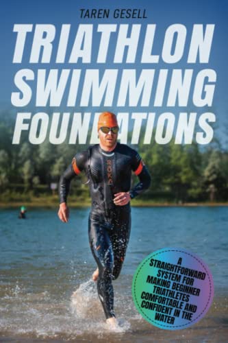 Triathlon Swimming Foundations A Straightforward System For Making Beginner Triathletes Comfortable And Confident In The Water (Triathlon Foundations Series)