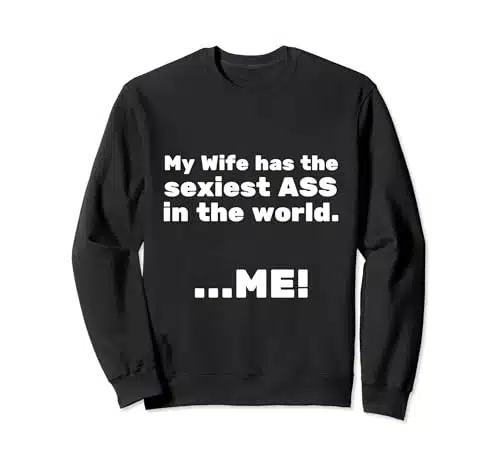 My Wife Has The Sexiest Ass In The World, Me Funny Wife Sweatshirt