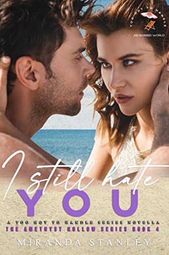 I Still Hate You  Too Hot To Handle Series (Romance Bunnies) (The Amethyst Hollow Series Book )
